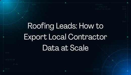 Roofing Leads: How to Export Local Contractor Data at Scale